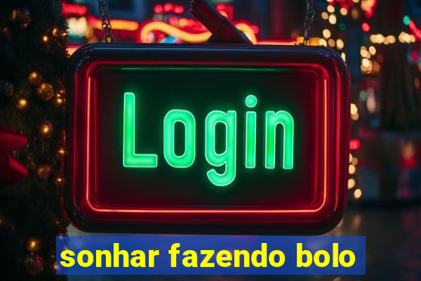 sonhar fazendo bolo